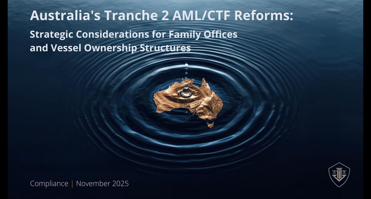 Australia\'s Tranche 2 AML/CTF Reforms: Strategic Considerations for Family Offices and Vessel Ownership Structures